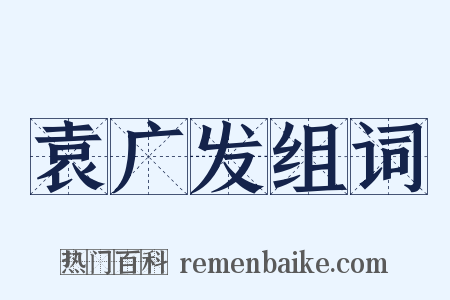 袁广发组词是什么意思的图片